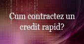 Cum contractez un credit rapid