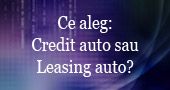 Ce aleg Credit auto sau Leasing auto