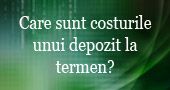 Care sunt costurile unui depozit la termen