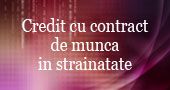  Lucrez in strainatate cu  contract de munca, ce posibilitati am de a obtine un credit in Romania